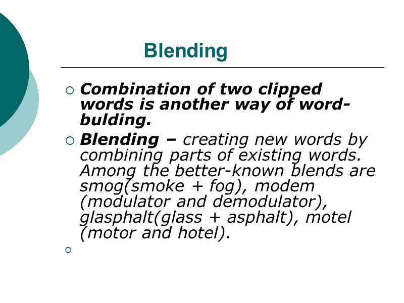 Blending Combination of two clipped words is another way of word-bulding.  Blending –
